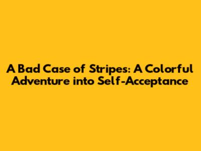 'A Bad Case of Stripes': A Colorful Adventure into Self-Acceptance
