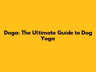 **Doga: The Ultimate Guide to Dog Yoga**