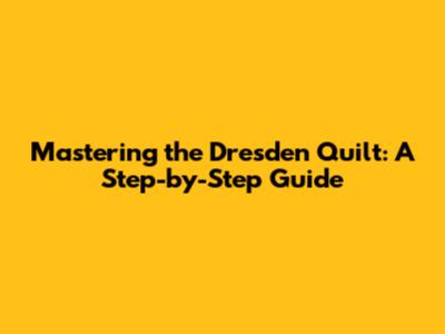 **Mastering the Dresden Quilt: A Step-by-Step Guide**