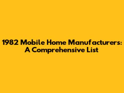 1982 Mobile Home Manufacturers: A Comprehensive List