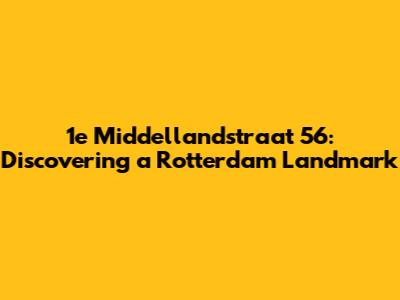 1e Middellandstraat 56: Discovering a Rotterdam Landmark