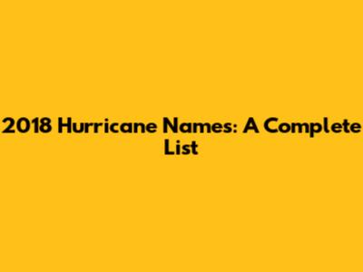 2018 Hurricane Names: A Complete List