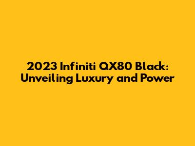 2023 Infiniti QX80 Black: Unveiling Luxury and Power