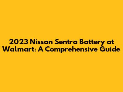 2023 Nissan Sentra Battery at Walmart: A Comprehensive Guide