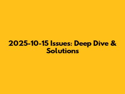 2025-10-15 Issues: Deep Dive & Solutions