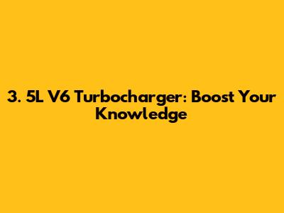 3.  5L V6 Turbocharger: Boost Your Knowledge