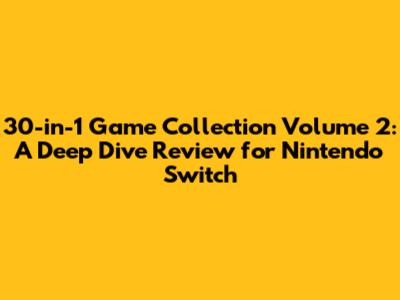 30-in-1 Game Collection Volume 2: A Deep Dive Review for Nintendo Switch