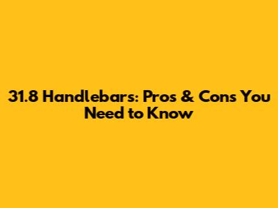 31.8 Handlebars: Pros & Cons You Need to Know