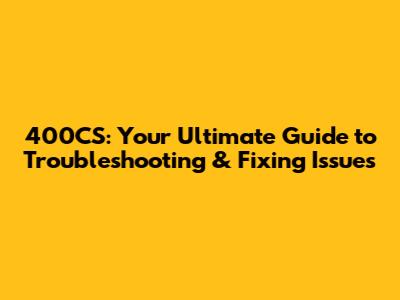 400CS: Your Ultimate Guide to Troubleshooting & Fixing Issues