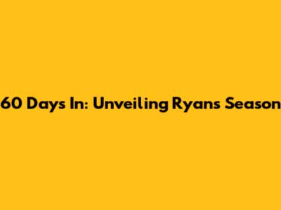 60 Days In: Unveiling Ryan's Season