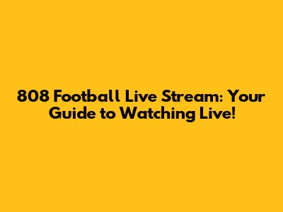808 Football Live Stream: Your Guide to Watching Live!