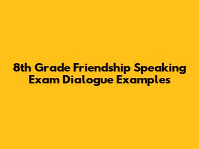 8th Grade Friendship Speaking Exam Dialogue Examples