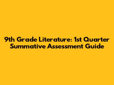 9th Grade Literature: 1st Quarter Summative Assessment Guide
