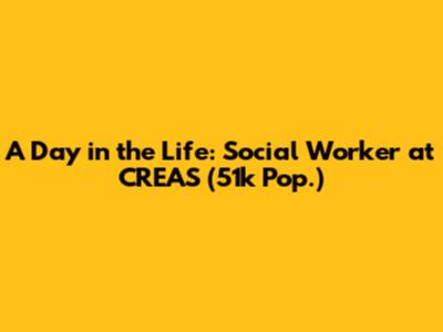 A Day in the Life: Social Worker at CREAS (51k Pop.)