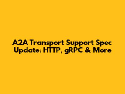 A2A Transport Support Spec Update: HTTP, gRPC & More