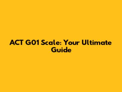 ACT G01 Scale: Your Ultimate Guide