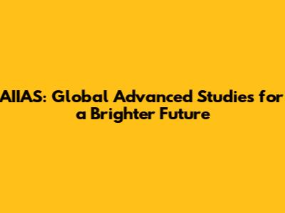 AIIAS: Global Advanced Studies for a Brighter Future