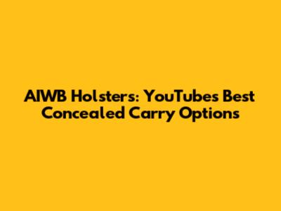 AIWB Holsters: YouTube's Best Concealed Carry Options