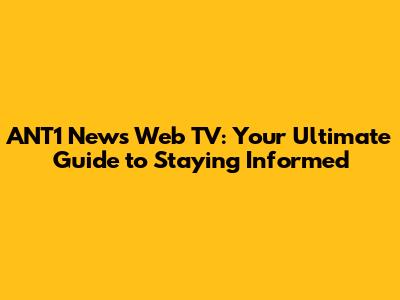 ANT1 News Web TV: Your Ultimate Guide to Staying Informed