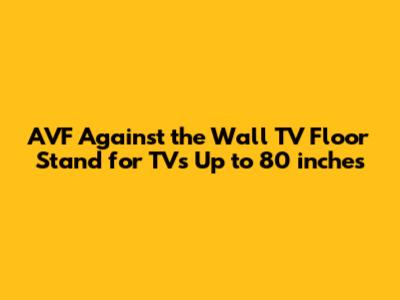 AVF Against the Wall TV Floor Stand for TVs Up to 80 inches