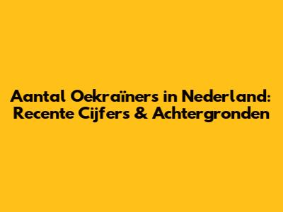 Aantal Oekraïners in Nederland: Recente Cijfers & Achtergronden