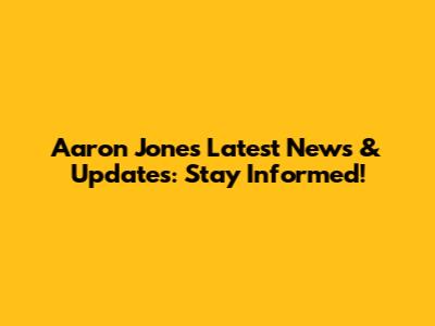Aaron Jones Latest News & Updates: Stay Informed!