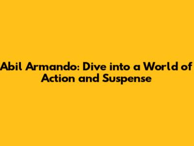 Abil Armando: Dive into a World of Action and Suspense