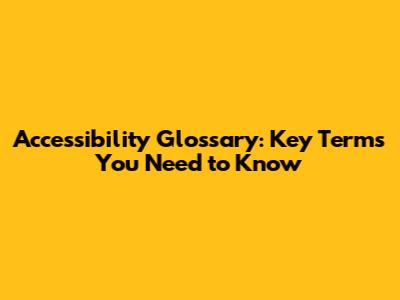 Accessibility Glossary: Key Terms You Need to Know