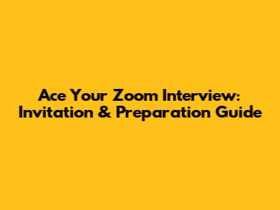 Ace Your Zoom Interview: Invitation & Preparation Guide