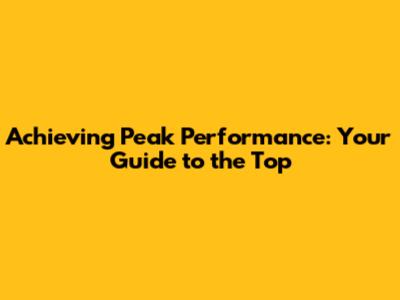 Achieving Peak Performance: Your Guide to the Top