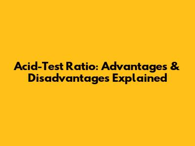 Acid-Test Ratio: Advantages & Disadvantages Explained
