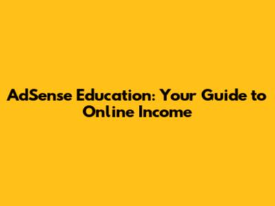 AdSense Education: Your Guide to Online Income