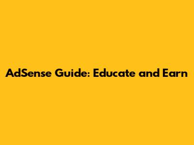 AdSense Guide: Educate and Earn