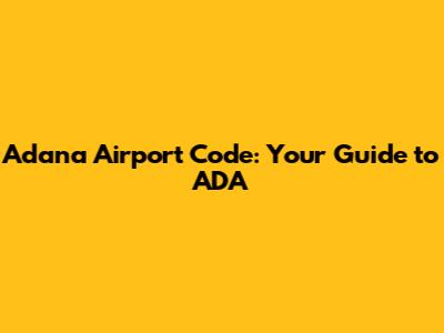 Adana Airport Code: Your Guide to ADA