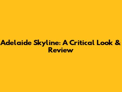 Adelaide Skyline: A Critical Look & Review