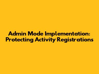 Admin Mode Implementation: Protecting Activity Registrations