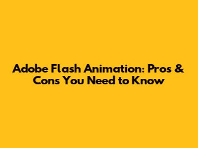 Adobe Flash Animation: Pros & Cons You Need to Know
