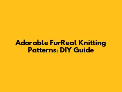 Adorable FurReal Knitting Patterns: DIY Guide