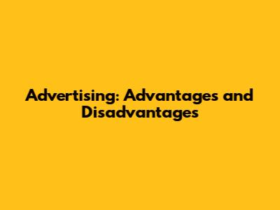 Advertising: Advantages and Disadvantages