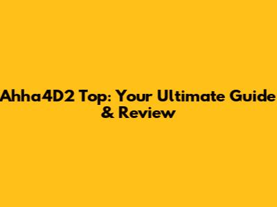 Ahha4D2 Top: Your Ultimate Guide & Review
