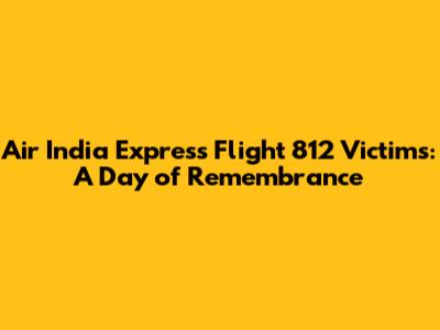 Air India Express Flight 812 Victims: A Day of Remembrance