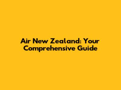 Air New Zealand: Your Comprehensive Guide