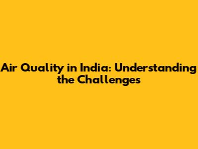 Air Quality in India: Understanding the Challenges
