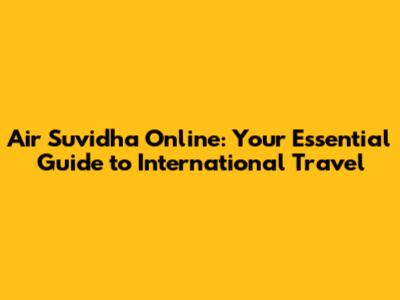 Air Suvidha Online: Your Essential Guide to International Travel