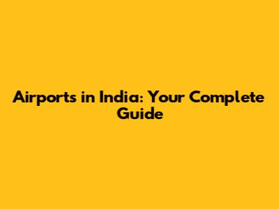 Airports in India: Your Complete Guide