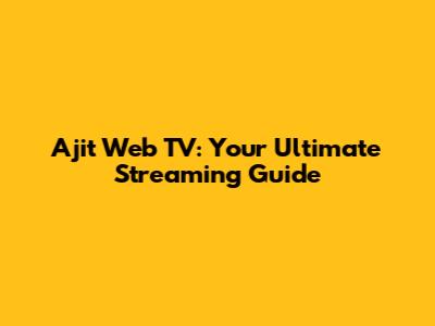 Ajit Web TV: Your Ultimate Streaming Guide
