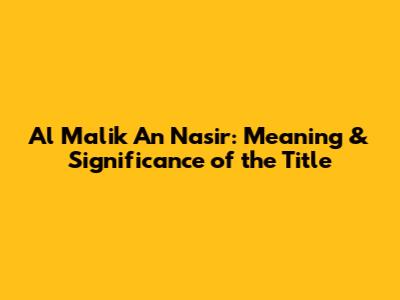 Al Malik An Nasir: Meaning & Significance of the Title