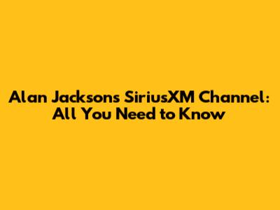 Alan Jackson's SiriusXM Channel: All You Need to Know