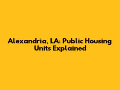 Alexandria, LA: Public Housing Units Explained