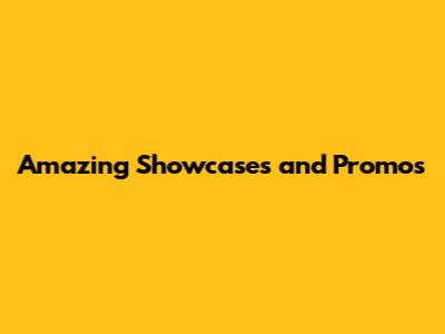 Amazing Showcases and Promos